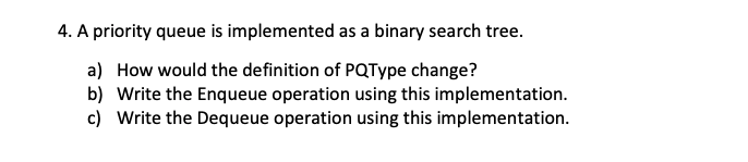 Solved 4. A priority queue is implemented as a binary search | Chegg.com