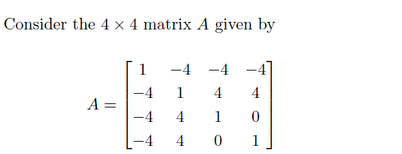 Solved Consider the 4 x 4 matrix A given by 1 -4 -4 -4 -4 1 | Chegg.com