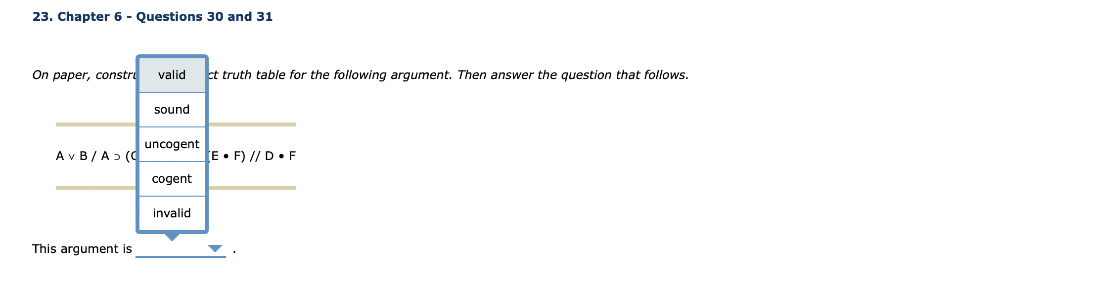 23. Chapter 6 - Questions 30 and 31
On paper, constri valid ct truth table for the following argument. Then answer the
sound
