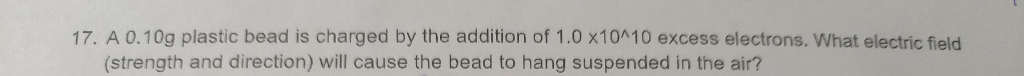 Solved 17. A 0.10g plastic bead is charged by the addition | Chegg.com