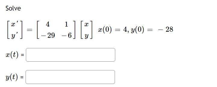 Solve C [:] - [ -20 -6] [3] 16] [3] =(0) = 4, 20) = = = - 28 y 29 y X(t) = y(t) = =