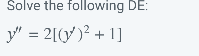 Solve the following DE: \[ y^{\prime \prime}=2\left[\left(y^{\prime}\right)^{2}+1\right] \]