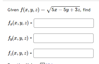 Given \( f(x, y, z)=\sqrt{5 x-5 y+3 z} \), fi \( f_{x}(x, y, z)= \) \( f_{y}(x, y, z)= \) \( f_{z}(x, y, z)=\mid \)