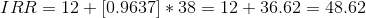 IRR = 12 + \left [ 0.9637 \right ]*38=12+36.62=48.62