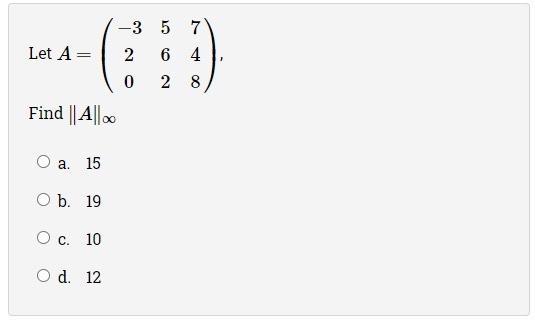 Solved Let A -3 5 7 2 6 4 0 2 8 Find || A||0C a. 15 Ob. 19 O | Chegg.com