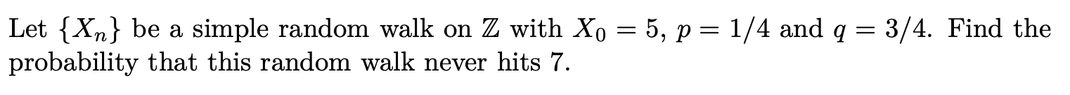 Solved Let {Xn} be a simple random walk on Z with Xo = 5, p= | Chegg.com