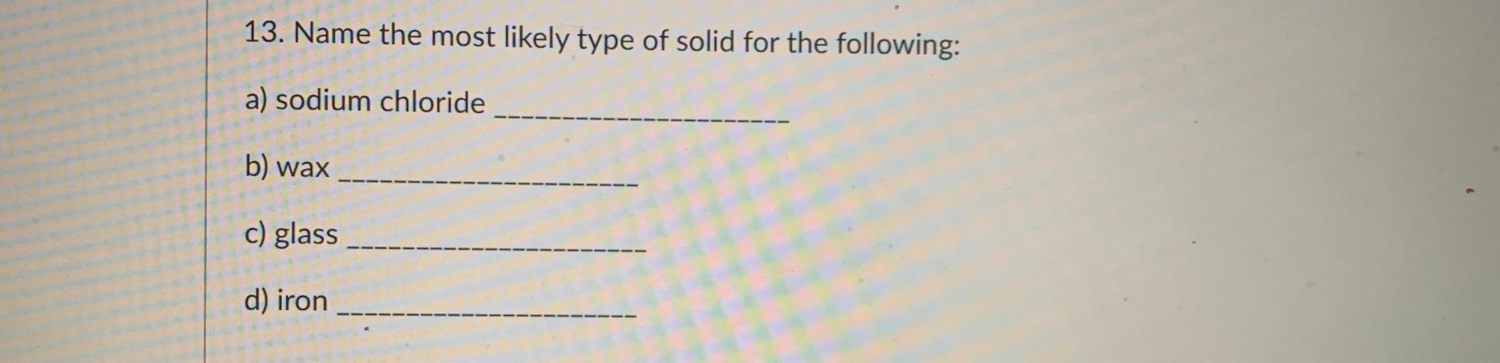 Solved 13. Name the most likely type of solid for the | Chegg.com