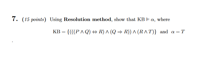 Solved 7. (15 points) Using Resolution method, show that KB | Chegg.com