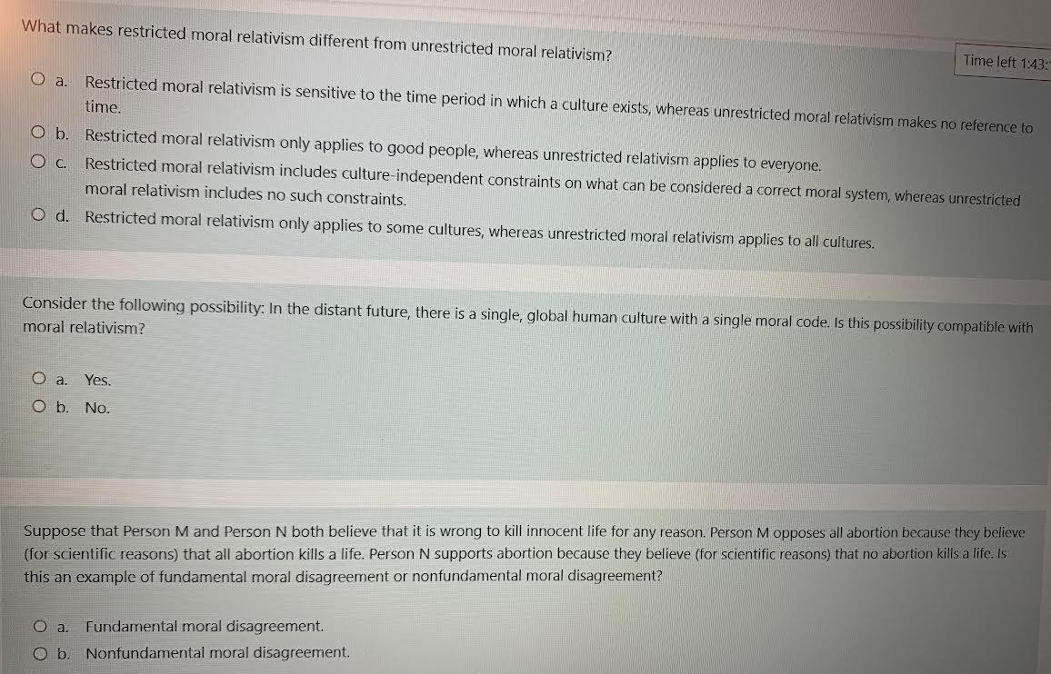 What makes restricted moral relativism different from unrestricted moral relativism?
Time left 1:43
a. Restricted moral relat