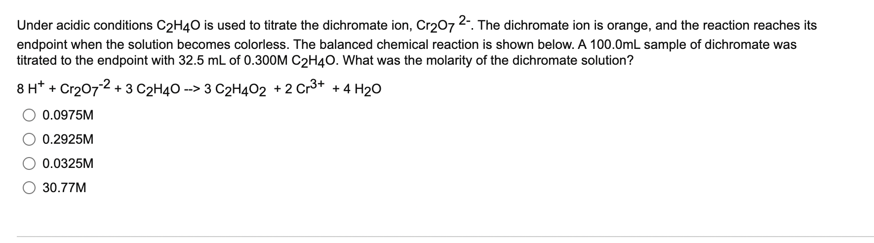 Under acidic conditions \( \mathrm{C}_{2} \mathrm{H}_{4} \mathrm{O} \) is used to titrate the dichromate ion, \( \mathrm{Cr}_