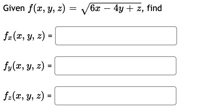 Given \( f(x, y, z)=\sqrt{6 x-4 y+z} \) \( f_{x}(x, y, z)= \) \[ f_{y}(x, y, z)= \] \[ f_{z}(x, y, z)= \]