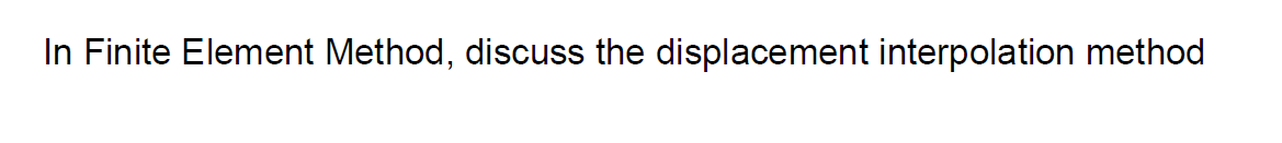 Solved In Finite Element Method, discuss the displacement | Chegg.com