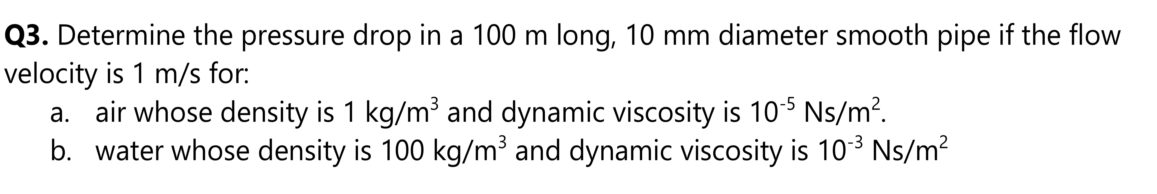 Solved Q3. Determine the pressure drop in a 100 m long, 10 | Chegg.com