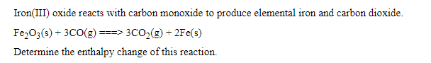 Iron(III) oxide reacts with carbon monoxide to produce elemental iron and carbon dioxide.
\[
\mathrm{Fe}_{2} \mathrm{O}_{3}(\