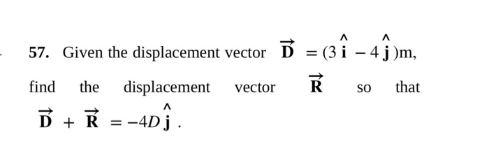 Solved 57. Given the displacement vector D -(3 i - 4 j)m, | Chegg.com