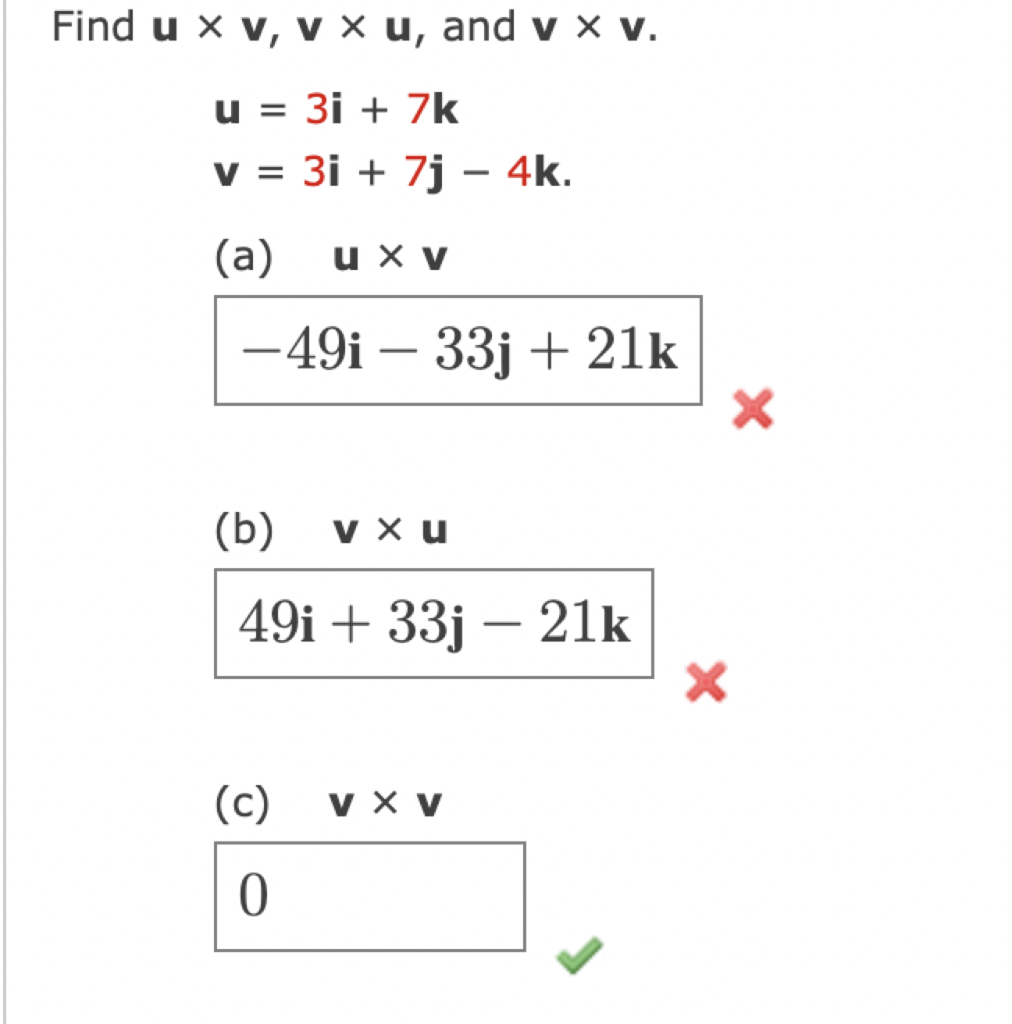 Find u x v, v x u, and v x v. u = 3i + 7k v = 3i + 7j - 4k. (a) u x V -49i - 33j + 21k (b) 49i + 33j - 21k V xu (c) V X V 0 X