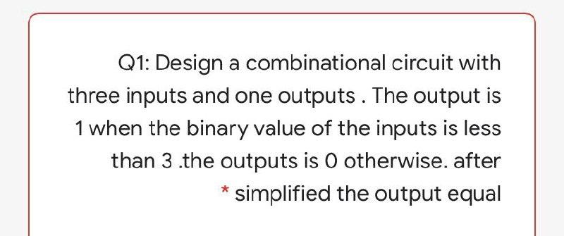 Solved Q1: Design a combinational circuit with three inputs | Chegg.com