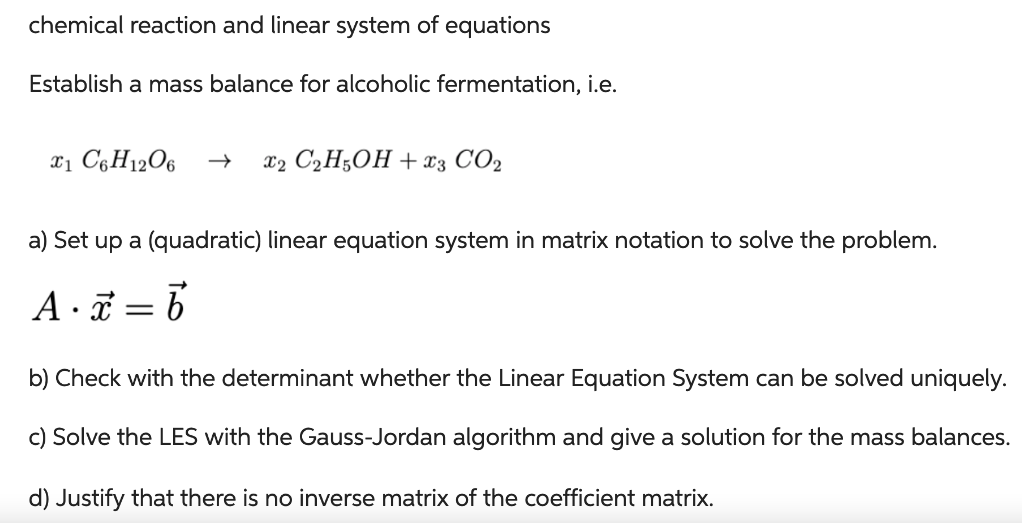 chemical reaction and linear system of equations
Establish a mass balance for alcoholic fermentation, i.e.
\[
x_{1} \mathrm{C