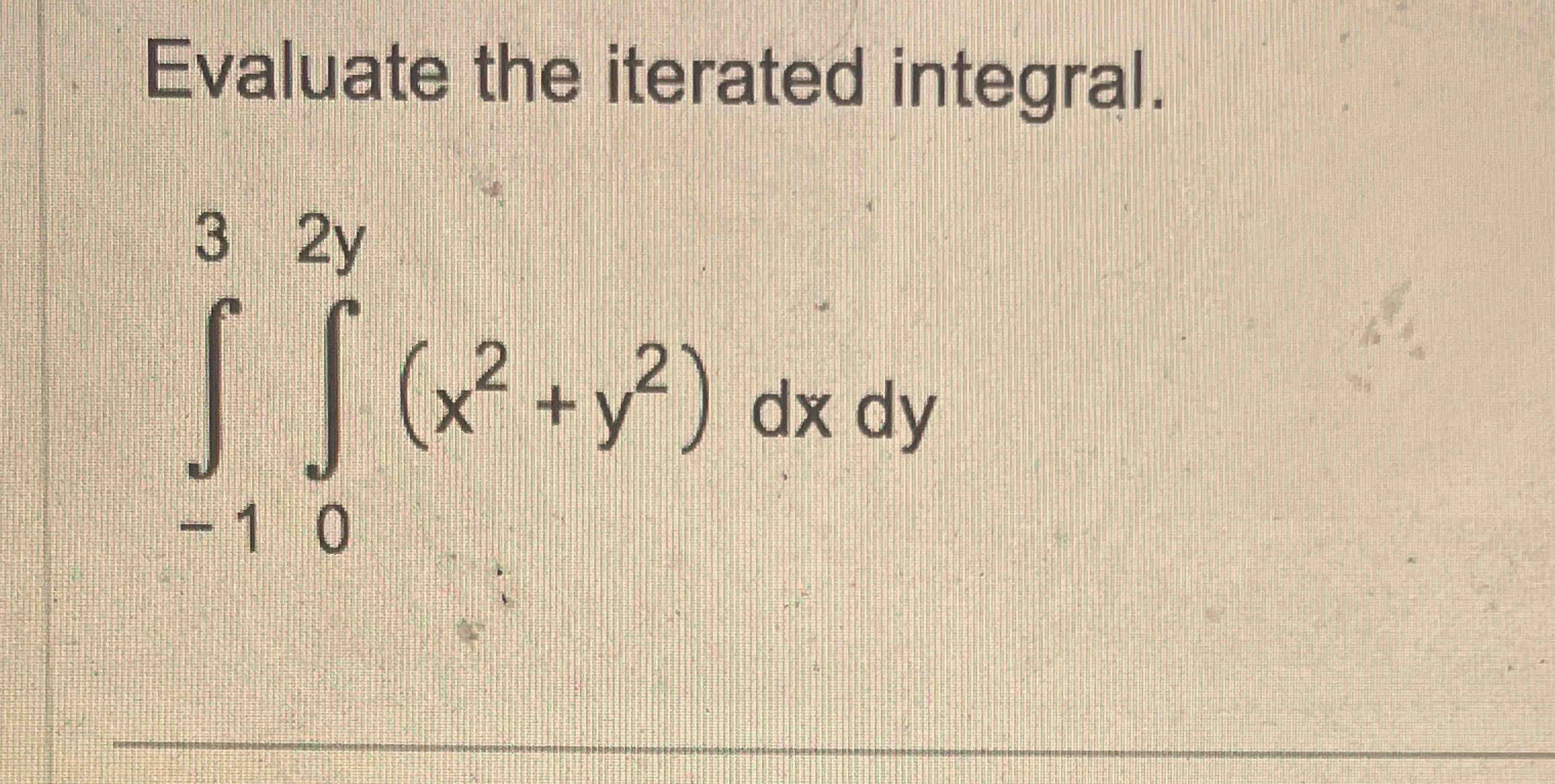 Solved Evaluate The Iterated Integral.∫-13∫02y(x2+y2)dxdy | Chegg.com