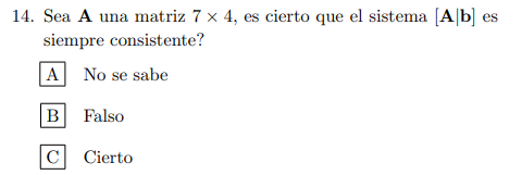 14. Sea A una matriz \( 7 \times 4 \), es cierto que el sistema \( [\mathbf{A} \mid \mathbf{b}] \) es siempre consistente? No