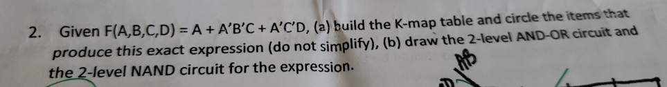 Solved 2. Given F(A,B,C,D) = A + A'B'C + A'C'D, (a) Build | Chegg.com