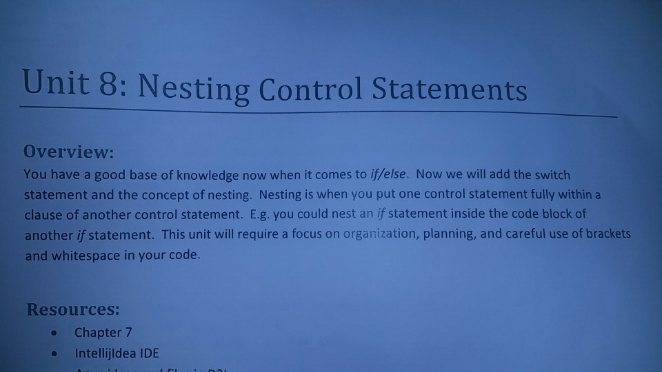 Unit 8: Nesting Control Statements Overview: You have a good base of knowledge now when it comes to if/else. Now we will add