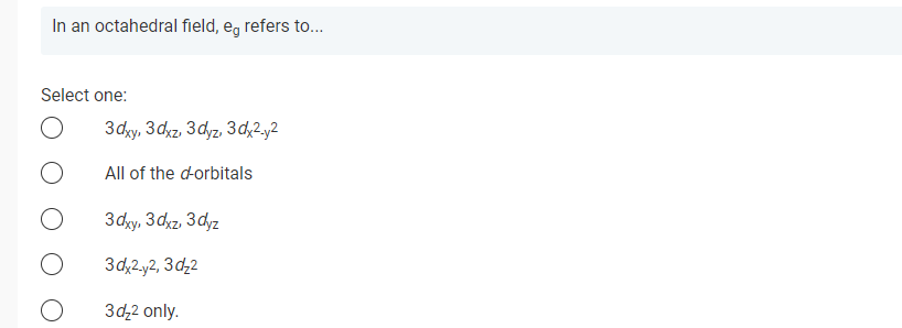 Solved In an octahedral field, eg refers to... Select one: | Chegg.com