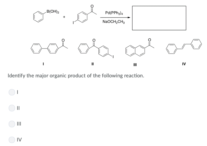 Solved B(OH)2 Pd(PPh3)4 NaOCH2CH3 IV Identify The Major | Chegg.com