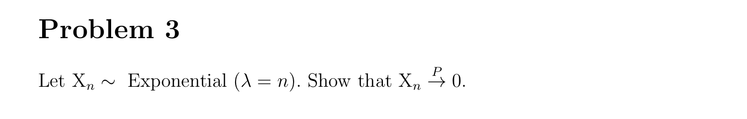 Solved Problem 3 Let Xn ~ Exponential (a = n). Show that Xn | Chegg.com