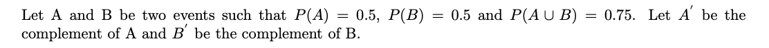 Let \( \mathrm{A} \) and \( \mathrm{B} \) be two events such that \( P(A)=0.5, P(B)=0.5 \) and \( P(A \cup B)=0.75 \). Let \(