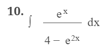 10. \( \int \frac{\mathrm{e}^{\mathrm{x}}}{4-\mathrm{e}^{2 \mathrm{x}}} \mathrm{dx} \)