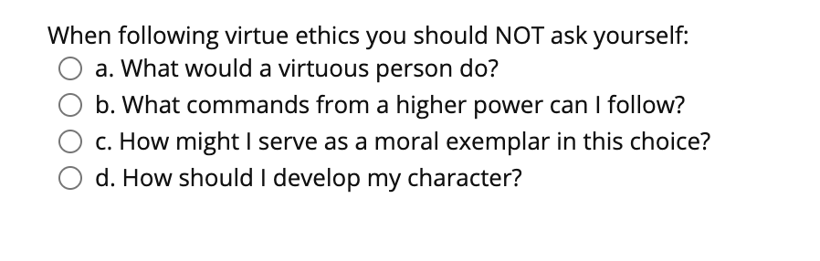 Solved When following virtue ethics you should NOT ask | Chegg.com