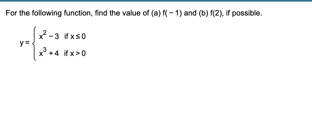 For the following function, find the value of \( (a) f(-1) \) and \( (b) f(2) \), if possible. \[ y=\left\{\begin{array}{ll}