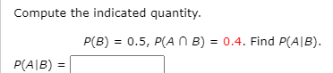 Solved Compute the indicated quantity. P(B) = 0.5, P(ANB) = | Chegg.com