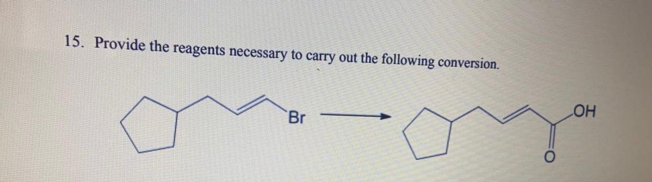 Solved 15. Provide the reagents necessary to carry out the | Chegg.com