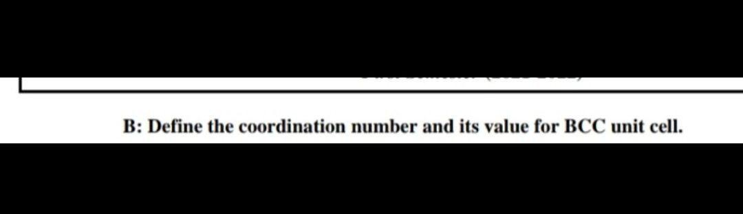 Solved B: Define the coordination number and its value for | Chegg.com