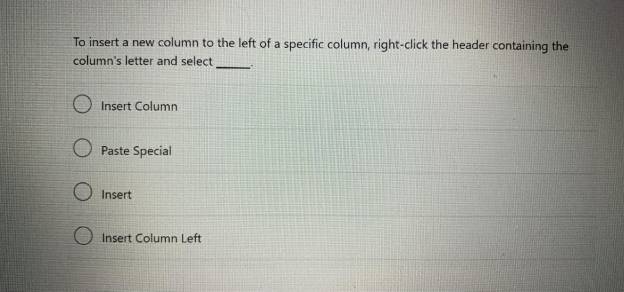 To insert a new column to the left of a specific column, right-click the header containing the columns letter and select
Ins