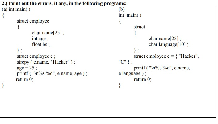 { 2.) Point out the errors, if any, in the following programs: (a) int main() (b) int main() struct employee struct char name
