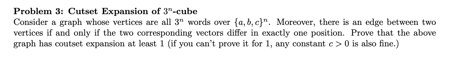 Problem 3: Cutset Expansion of \( 3^{n} \)-cube
Consider a graph whose vertices are all \( 3^{n} \) words over \( \{a, b, c\}