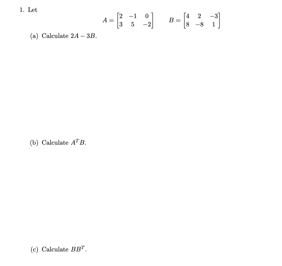 Solved 1. Let 2 -1 A= 3 5 0 -2 B = 4 2 8 -8 -3 1 (a) | Chegg.com