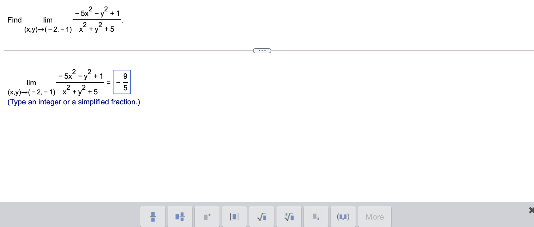 2 2 - 5x -y + 1 2 Find lim (x,y)+(-2, -1) x² + y2 +5 - 5x² - y2 + 1 2 9 lim 2 2 5 (x,y)+(-2,-1) X + y +5 (Type an integer or