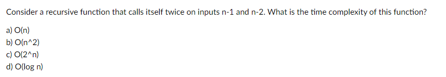 Solved Consider a recursive function that calls itself twice | Chegg.com