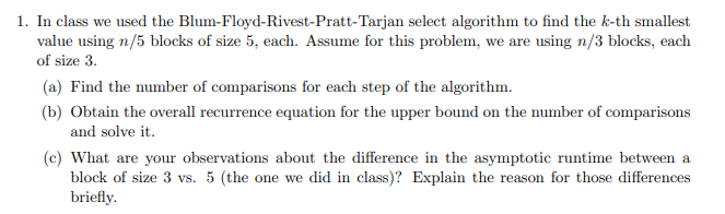 1. In class we used the Blum-Floyd-Rivest-Pratt-Tarjan select algorithm to find the k-th smallest
value using n/5 blocks of s