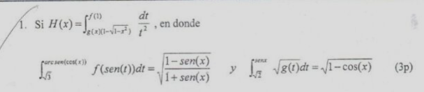 1. Si \( H(x)=\int_{g(x)\left(1-\sqrt{1-x^{2}}\right)}^{f(1)} \frac{d t}{t^{2}} \), en donde \[ \int_{\sqrt{3}}^{\operatornam