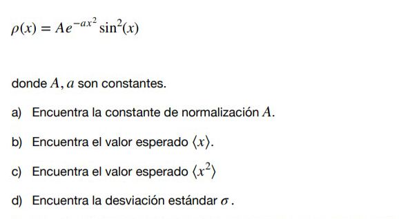 \[ \rho(x)=A e^{-a x^{2}} \sin ^{2}(x) \] donde \( A, a \) son constantes. a) Encuentra la constante de normalización \( A \)