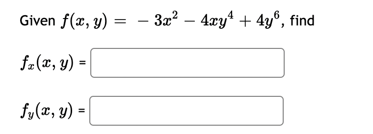 Given \( f(x, y)=-3 x^{2}-4 x y^{4}+4 y^{6} \) \[ f_{x}(x, y)= \] \[ f_{y}(x, y)= \]