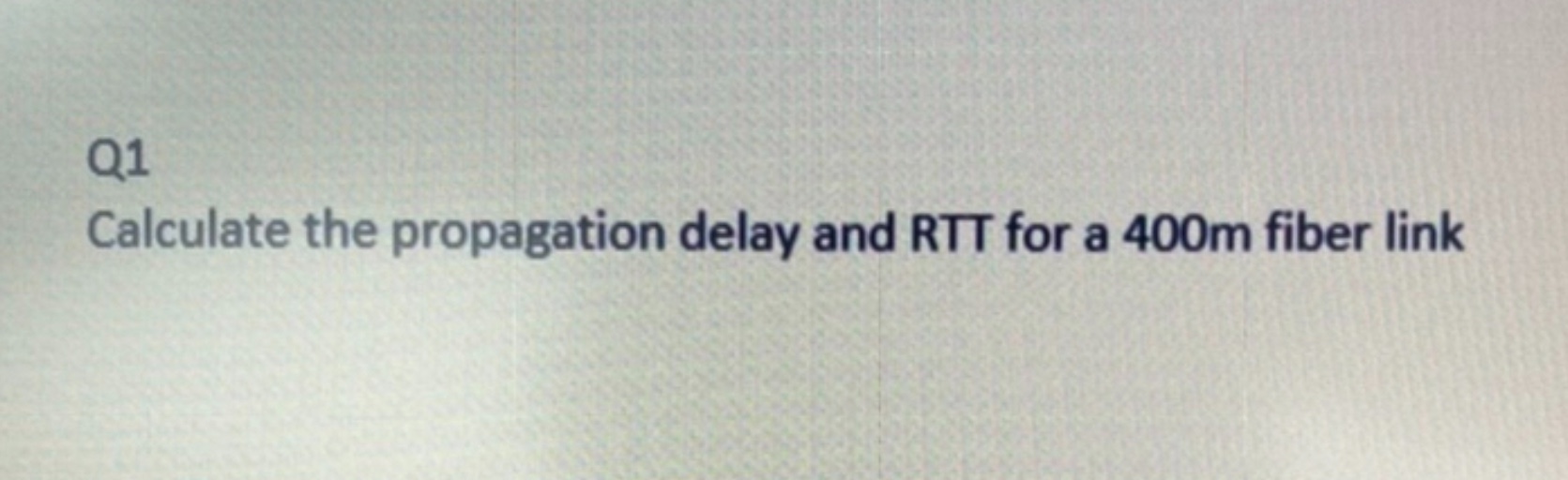 Solved Q1Calculate the propagation delay and RTT for a 400m