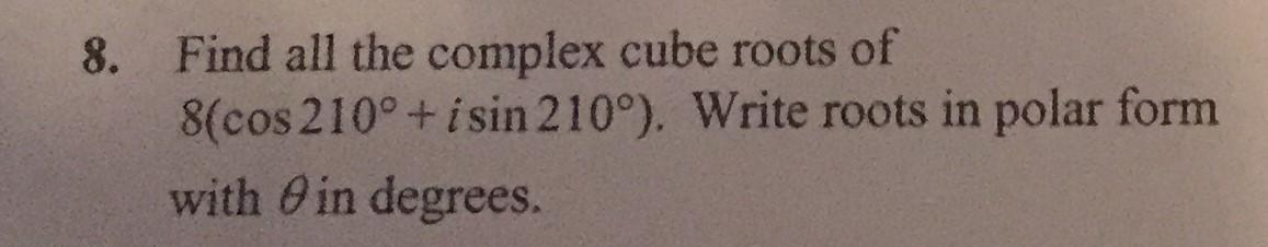 Solved 8 find all the complex cube roots of 8 cos 210 i chegg