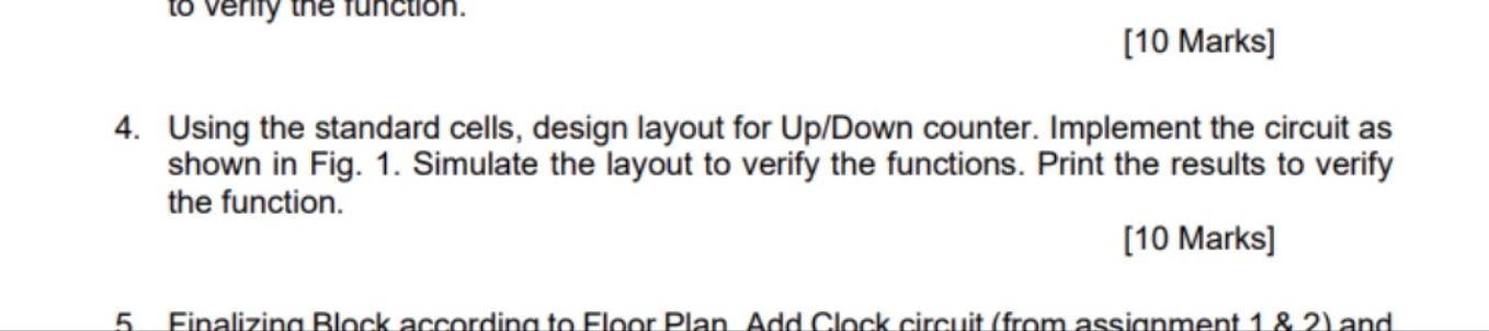to verity
function.
[10 Marks]
4. Using the standard cells, design layout for Up/Down counter. Implement the circuit as
shown