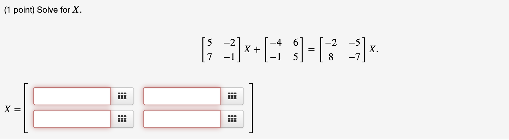 Solved (1 point) Solve for X. 5 -4 6 [> -2]*+ (-1=[=>]* X + | Chegg.com
